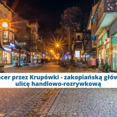Wieczorny spacer po Krupówkach, zakopiańskiej trasie pełnej sklepów i restauracji.
