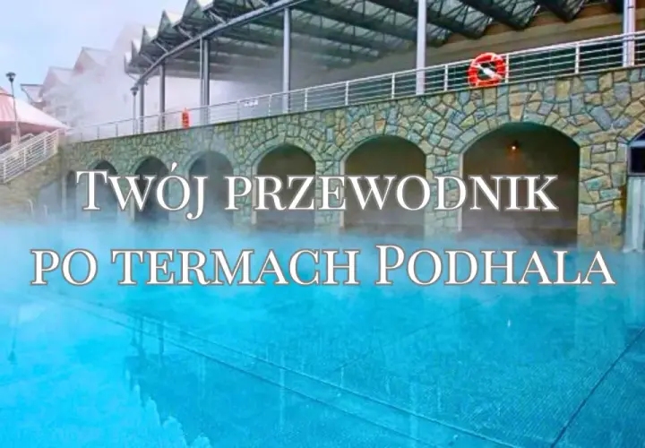 Twój przewodnik po termach Podhala. Relaks w basenach termalnych w Zakopanem.