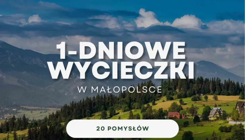 Góry i malownicze krajobrazy Małopolski zachęcają do jednodniowych wycieczek. Znajdź 20 pomysłów na wypad!