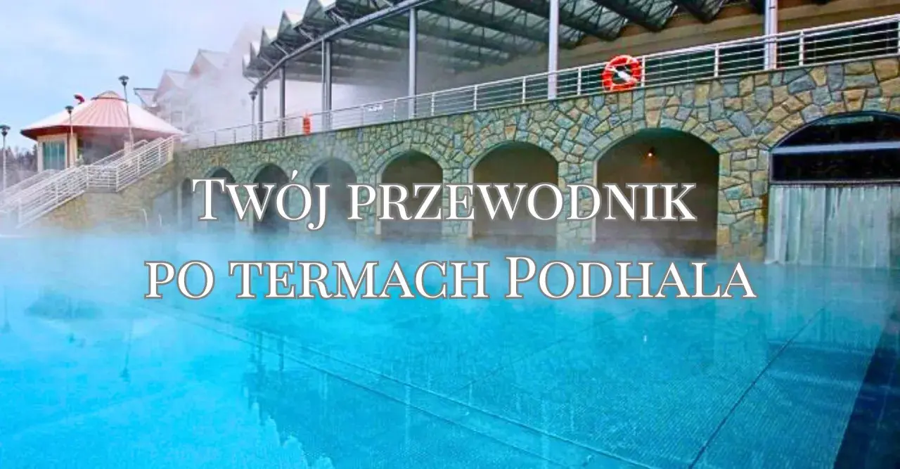 Twój przewodnik po termach Podhala. Relaks w basenach termalnych w Zakopanem.